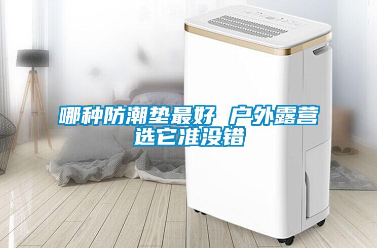哪種防潮墊最好 戶外露營(yíng)選它準(zhǔn)沒錯(cuò)