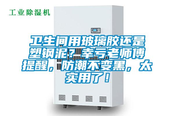 衛(wèi)生間用玻璃膠還是塑鋼泥？幸虧老師傅提醒，防潮不變黑，太實用了！