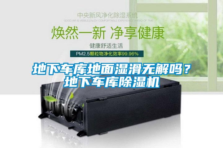 地下車庫(kù)地面濕滑無(wú)解嗎？地下車庫(kù)除濕機(jī)