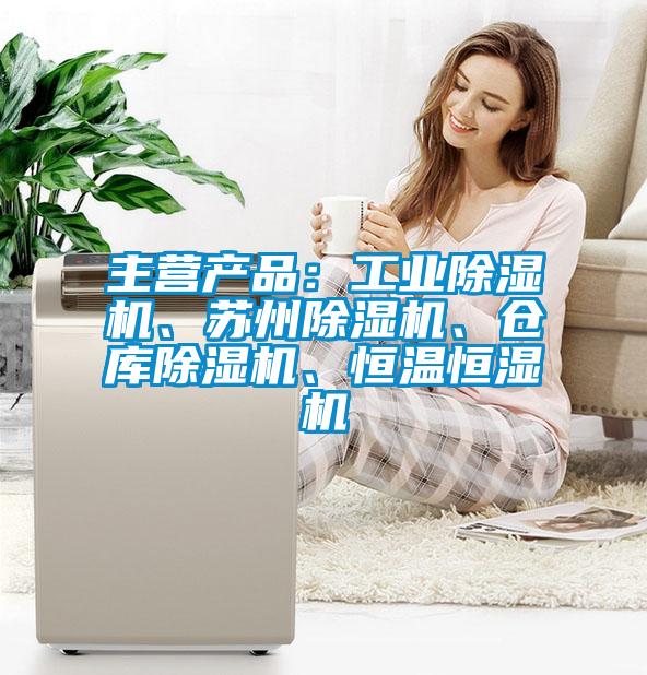 主營產(chǎn)品：工業(yè)除濕機、蘇州除濕機、倉庫除濕機、恒溫恒濕機