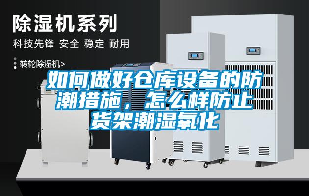 如何做好倉庫設備的防潮措施，怎么樣防止貨架潮濕氧化