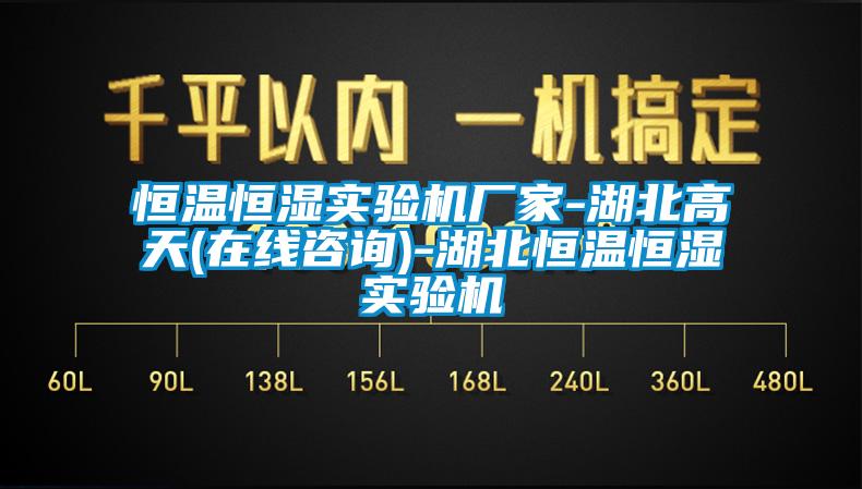 恒溫恒濕實驗機(jī)廠家-湖北高天(在線咨詢)-湖北恒溫恒濕實驗機(jī)