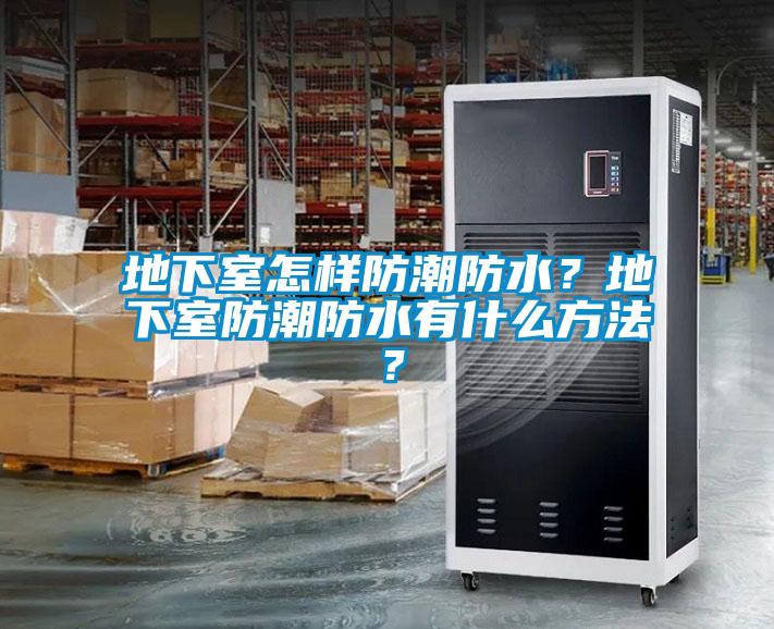 地下室怎樣防潮防水？地下室防潮防水有什么方法？