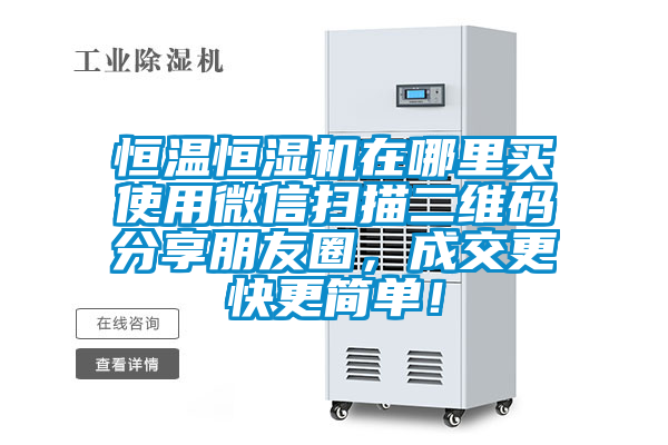 恒溫恒濕機(jī)在哪里買使用微信掃描二維碼分享朋友圈，成交更快更簡(jiǎn)單！