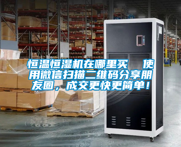 恒溫恒濕機在哪里買  使用微信掃描二維碼分享朋友圈，成交更快更簡單！