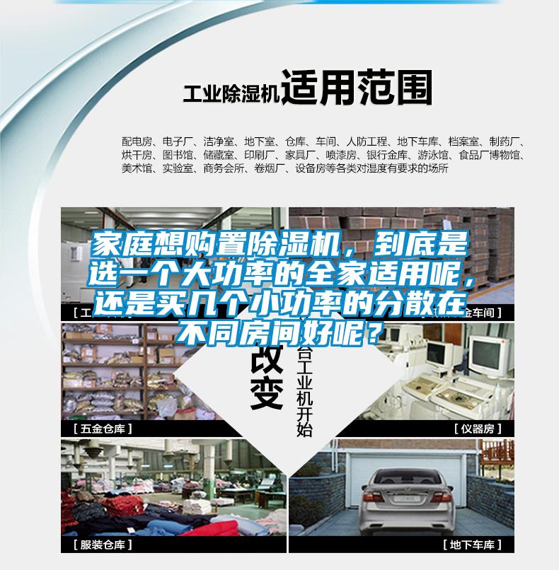 家庭想購置除濕機(jī)，到底是選一個大功率的全家適用呢，還是買幾個小功率的分散在不同房間好呢？