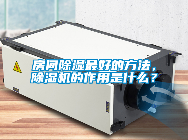 房間除濕最好的方法，除濕機的作用是什么？