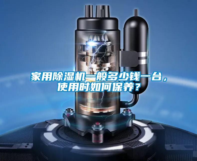 家用除濕機一般多少錢一臺，使用時如何保養(yǎng)？
