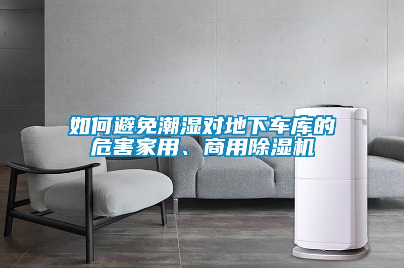 如何避免潮濕對(duì)地下車庫(kù)的危害家用、商用除濕機(jī)