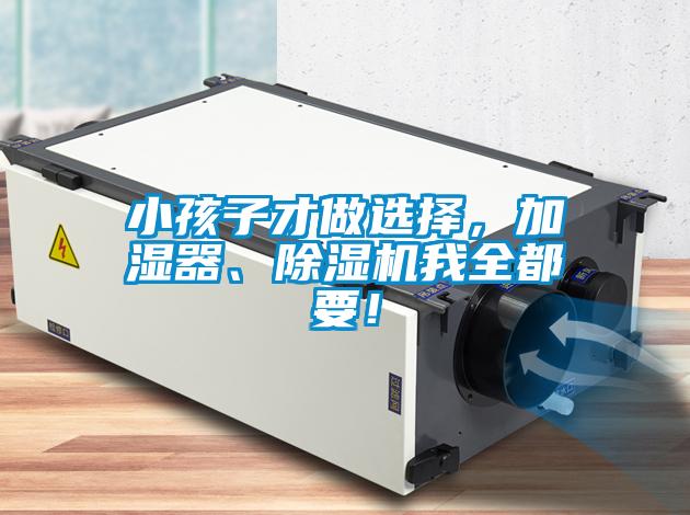 小孩子才做選擇，加濕器、除濕機(jī)我全都要！
