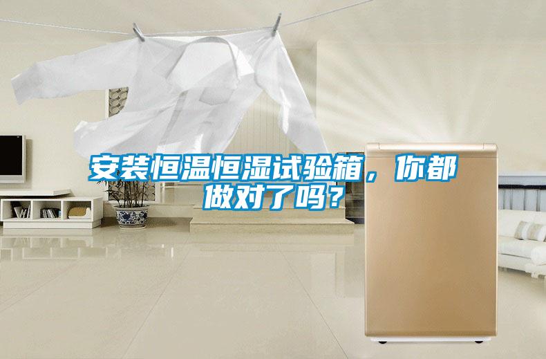 安裝恒溫恒濕試驗(yàn)箱，你都做對了嗎？