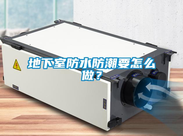 地下室防水防潮要怎么做？