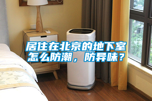居住在北京的地下室怎么防潮，防異味？