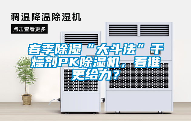春季除濕“大斗法”干燥劑PK除濕機，看誰更給力？