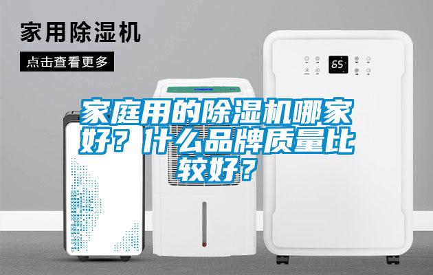 家庭用的除濕機(jī)哪家好？什么品牌質(zhì)量比較好？
