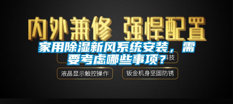 家用除濕新風(fēng)系統(tǒng)安裝，需要考慮哪些事項(xiàng)？