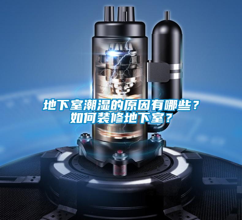 地下室潮濕的原因有哪些？如何裝修地下室？