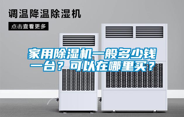 家用除濕機(jī)一般多少錢(qián)一臺(tái)？可以在哪里買(mǎi)？
