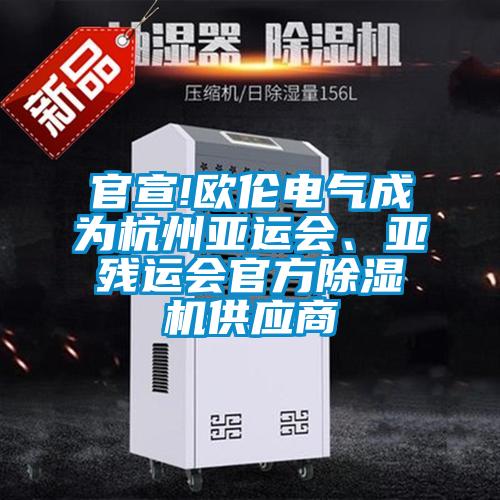 官宣!歐倫電氣成為杭州亞運(yùn)會(huì)、亞殘運(yùn)會(huì)官方除濕機(jī)供應(yīng)商
