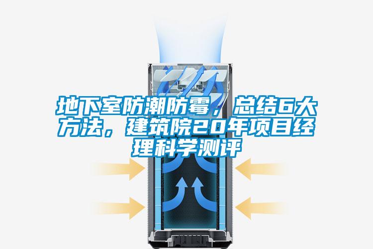 地下室防潮防霉，總結(jié)6大方法，建筑院20年項(xiàng)目經(jīng)理科學(xué)測(cè)評(píng)