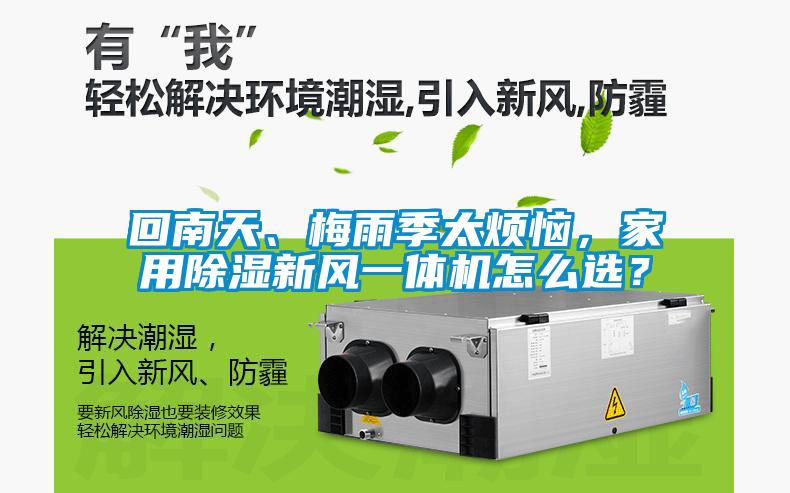 回南天、梅雨季太煩惱，家用除濕新風(fēng)一體機怎么選？