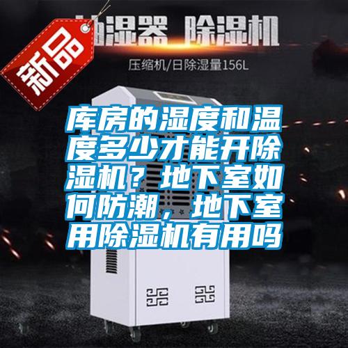 庫房的濕度和溫度多少才能開除濕機(jī)？地下室如何防潮，地下室用除濕機(jī)有用嗎