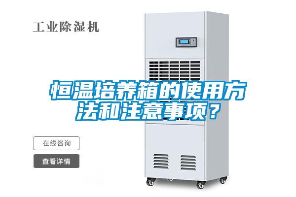 恒溫培養(yǎng)箱的使用方法和注意事項(xiàng)？