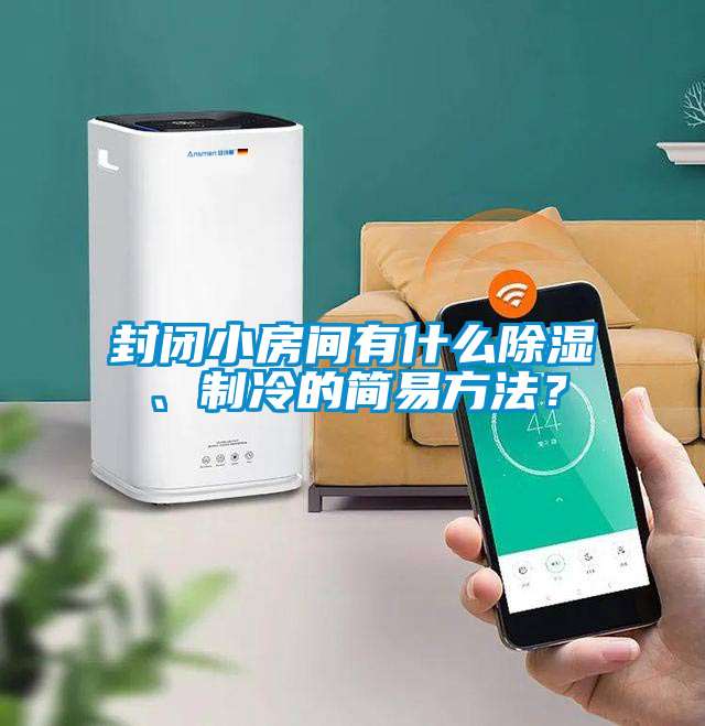 封閉小房間有什么除濕、制冷的簡易方法？