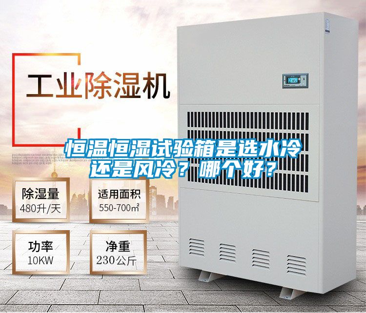 恒溫恒濕試驗(yàn)箱是選水冷還是風(fēng)冷？哪個(gè)好？