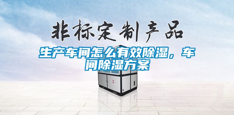 生產(chǎn)車間怎么有效除濕，車間除濕方案