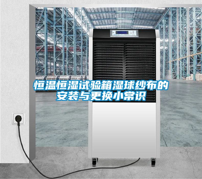 恒溫恒濕試驗(yàn)箱濕球紗布的安裝與更換小常識