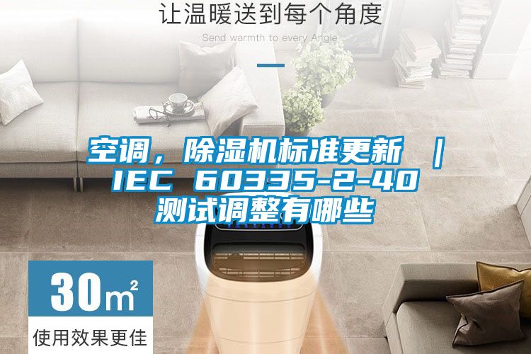 空調(diào)，除濕機(jī)標(biāo)準(zhǔn)更新 ｜ IEC 60335-2-40 測試調(diào)整有哪些
