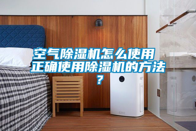 空氣除濕機怎么使用 正確使用除濕機的方法？