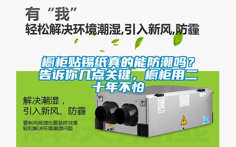 櫥柜貼錫紙真的能防潮嗎？告訴你幾點(diǎn)關(guān)鍵，櫥柜用二十年不怕