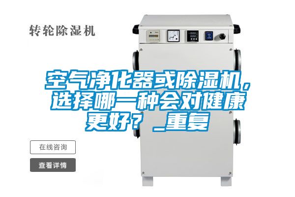 空氣凈化器或除濕機，選擇哪一種會對健康更好？_重復