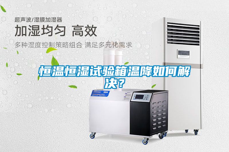 恒溫恒濕試驗(yàn)箱溫降如何解決？