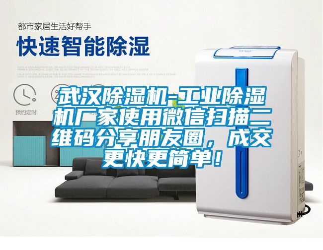 武漢除濕機-工業(yè)除濕機廠家使用微信掃描二維碼分享朋友圈，成交更快更簡單！