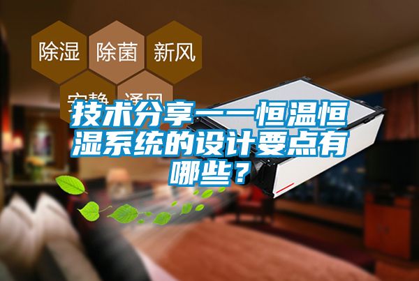 技術(shù)分享一一恒溫恒濕系統(tǒng)的設(shè)計(jì)要點(diǎn)有哪些？