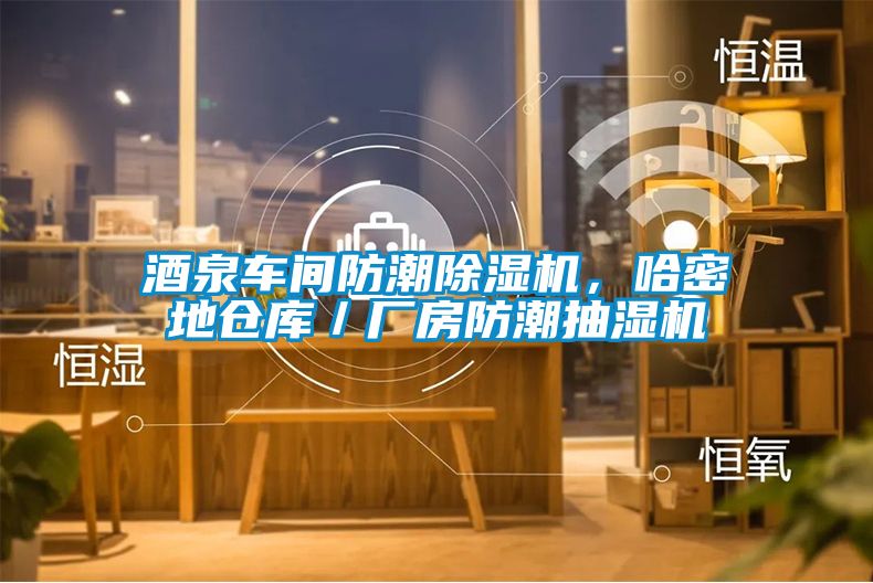 酒泉車間防潮除濕機(jī)，哈密地倉(cāng)庫(kù)／廠房防潮抽濕機(jī)