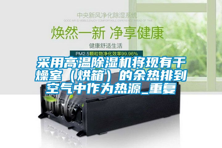 采用高溫除濕機將現(xiàn)有干燥室（烘箱）的余熱排到空氣中作為熱源_重復(fù)