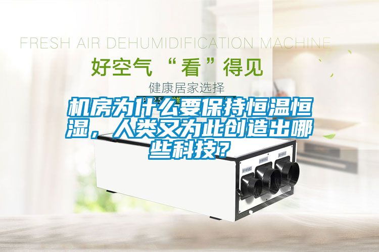 機(jī)房為什么要保持恒溫恒濕，人類又為此創(chuàng)造出哪些科技？