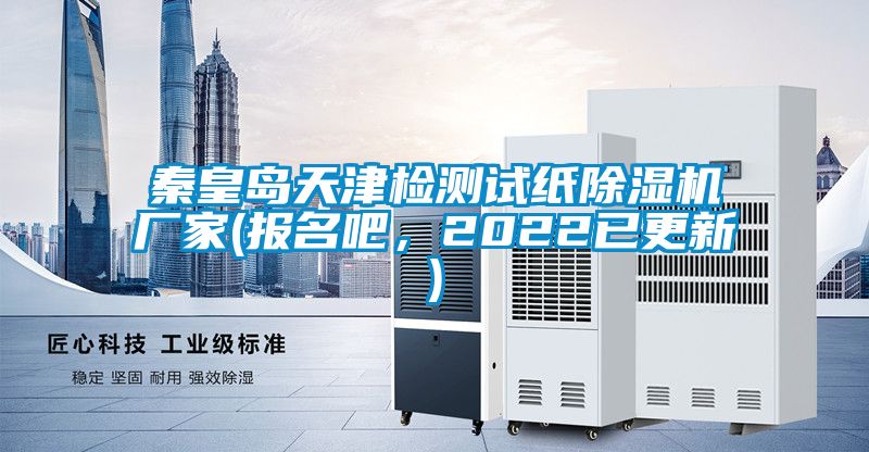 秦皇島天津檢測試紙除濕機廠家(報名吧，2022已更新)