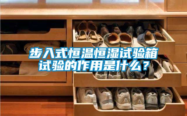 步入式恒溫恒濕試驗箱試驗的作用是什么？