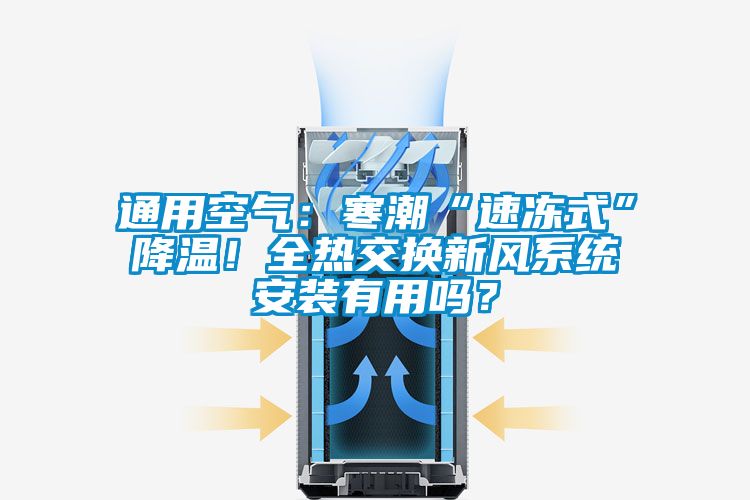 通用空氣：寒潮“速凍式”降溫！全熱交換新風(fēng)系統(tǒng)安裝有用嗎？
