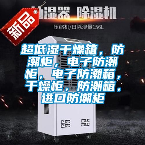 超低濕干燥箱，防潮柜，電子防潮柜，電子防潮箱，干燥柜，防潮箱，進口防潮柜