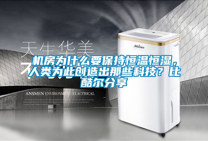 機(jī)房為什么要保持恒溫恒濕，人類為此創(chuàng)造出那些科技？比酷爾分享
