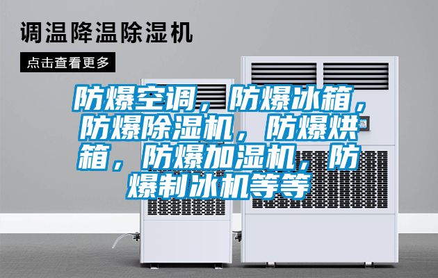 防爆空調(diào)，防爆冰箱，防爆除濕機(jī)，防爆烘箱，防爆加濕機(jī)，防爆制冰機(jī)等等
