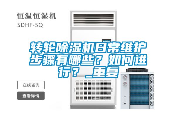 轉(zhuǎn)輪除濕機日常維護步驟有哪些？如何進行？_重復