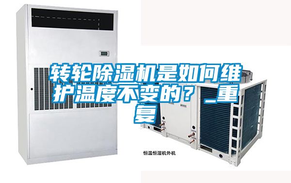 轉(zhuǎn)輪除濕機是如何維護溫度不變的？_重復
